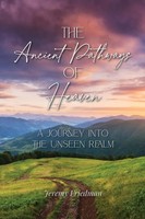 The Ancient Pathways Of Heaven A Journey Into The Unseen Realm Jeremy Friedman