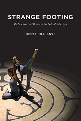STRANGE FOOTING: POETIC FORM AND DANCE IN THE LATE MIDDLE By Seeta Chaganti