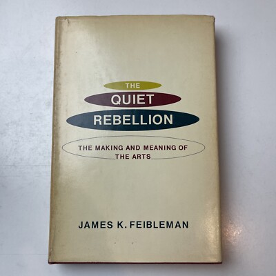 James K FEIBLEMAN / Quiet Rebellion The Making and Meaning of the Arts 1st 1972