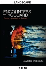 Encounters with Godard: Ethics, Aesthetics, Politics by James S. Williams (Engli