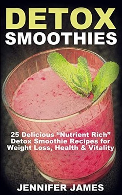 Detox Smoothies : 25 Delicious Nutrient Rich Detox Smoothie Recipes for ...