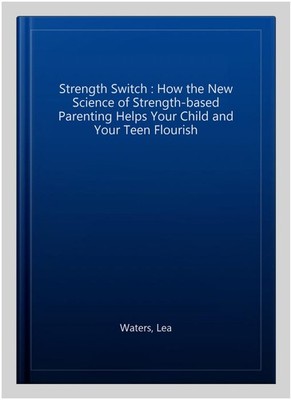 Strength Switch : How the New Science of Strength-based Parenting Helps Your ...