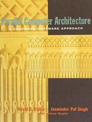 Parallel Computer Architecture: A HardwareSoftware Approach (The Mo - VERY GOOD