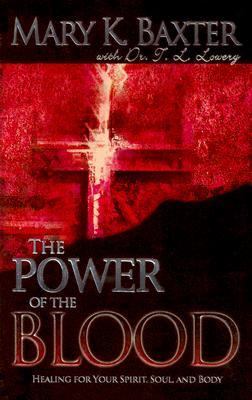 The Power of the Blood: Healing for Your Spirit, Soul, and Body by Mary K Baxter