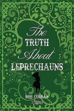 The Truth About Leprechauns - Hardcover By Bob Curran - GOOD