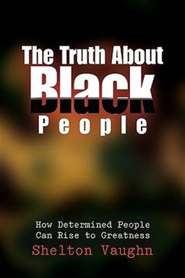 Truth About Black People : How Determined People Can Rise to Greatness, Hardc...