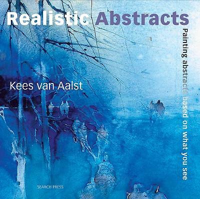 Realistic Abstracts: Painting Abstracts Based on What You See by Kees Van ...