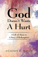 God Doesn't Waste A Hurt | A Life Of Abuse To A Story Of Redemption | Matos