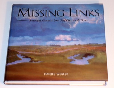The Missing Links Americas Greatest Lost Golf Courses and Holes 1st Ed HC Wexler