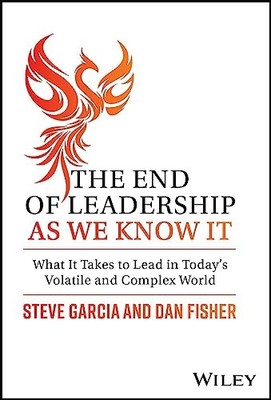 End of Leadership As We Know It : What It Takes to Lead in Today's Volatile ...