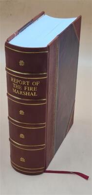 Report Of The Fire Marshal. Volume 1911-1917 1917 [Leather Bound]