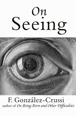 On Seeing: Things Seen, Unseen, and..., Gonzalez-Crussi