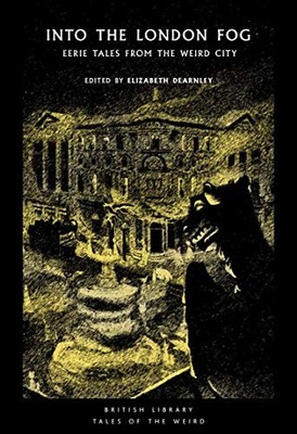 Into the London Fog: Eerie Tales from the Weird City by Elizabeth Dearnley NEW