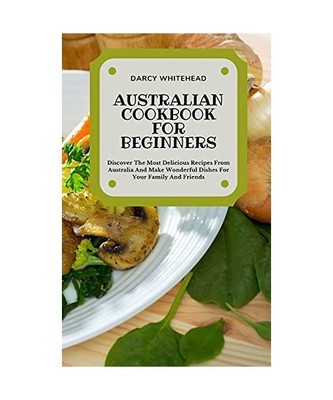 Australian Cookbook for Beginners: Discover The Most Delicious Recipes ...