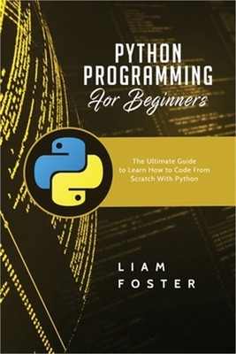 Python Programming For Beginners: The Ultimate Guide to Learn How to Code From S