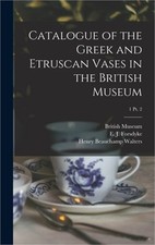 Catalogue of the Greek and Etruscan Vases in the British Museum; 1 pt. 2 (Hardba