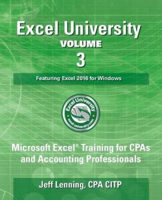Excel University Volume 3 - Featuring Excel 2016 for Windows: Microsoft Excel