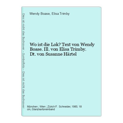 Wo ist die Lok? Text von Wendy Boase. Ill. von Elisa Trimby. Dt. von Susanne Här