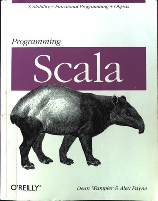 Programming Scala: Scalability = Functional Programming + Objects; Wampler, Dean