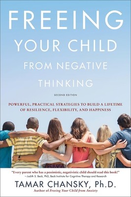 Freeing Your Child from Negative Thinking: Powerful, Practical Strategies to...