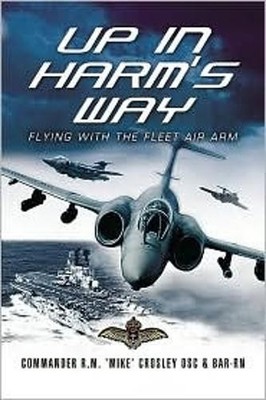 R. Mike Crosley Up in Harm's Way: Flying With the Fleet Air Arm (Taschenbuch)