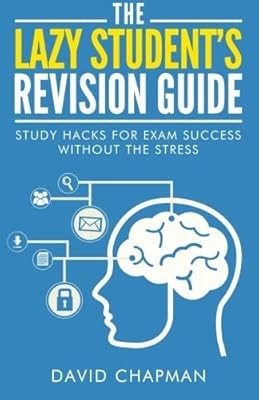 The Lazy Students Revision Guide: Study Hacks For Exam Success Without The Stres