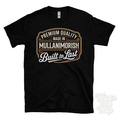 MADE IN MULLANIMORISH PREMIUM QUALITY BUILT TO LAST T-SHIRT castlederg n ireland