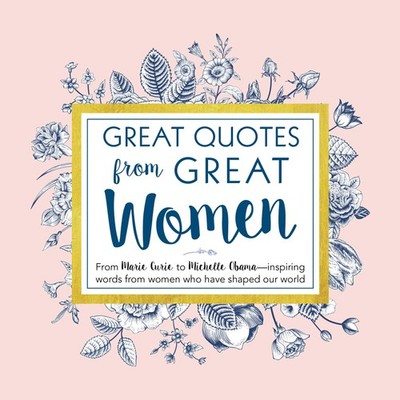 Great Quotes from Great Women: Words from the Women Who Shaped the World (In...