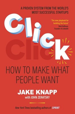 Klick: Wie man macht, was die Leute wollen von Jake Knapp