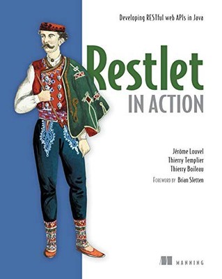 RESTLET IN ACTION: DEVELOPING RESTFUL WEB APIS IN JAVA By Jerome Louvel VG
