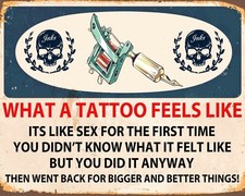 WHAT A TATTOO FEELS LIKE TATTOOIST STUDIO PARLOUR METAL SIGN TIN PLAQUE 1011