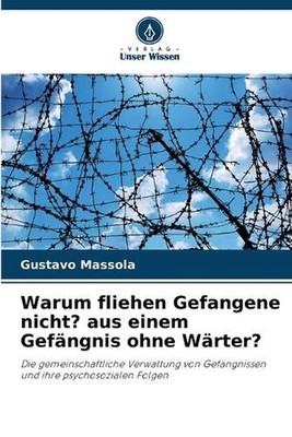 Warum fliehen Gefangene nicht? aus einem Gefngnis ohne Wrter? by Gustavo Massola