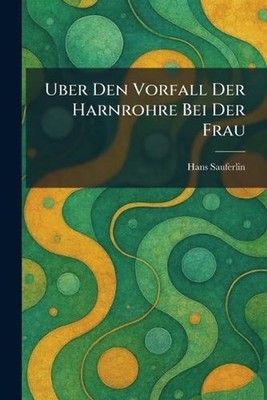 Uber den vorfall der harnrohre bei der frau by Hans Sauferlin (German) Paperback