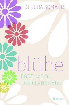 Debora Sommer Blühe dort, wo du gepflanzt bist (Paperback) (UK IMPORT)