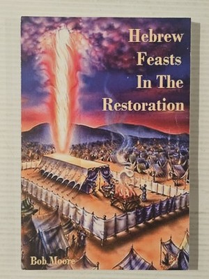 Hebrew Feasts in the Restoration by Bob Moore PB 2010. SEE IMAGES. Row 31.