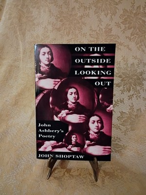 On the Outside Looking Out John Ashbery s Poetry by John Shoptaw (1994, PB)Book