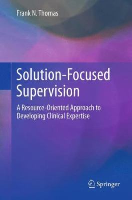 Solution-focused Supervision : A Resource-oriented Approach to Developing Cli...