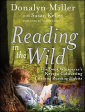 Reading in the Wild: The Book Whisperer's Keys to Cultivating Lifelong Readi...