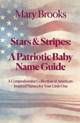 Stars & Stripes: A Patriotic Baby Name Guide: A Comprehensive Collection of Amer