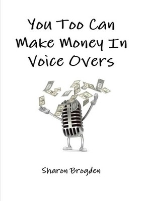 You Too Can Make Money in Voice Overs by Sharon Brogden Paperback Book