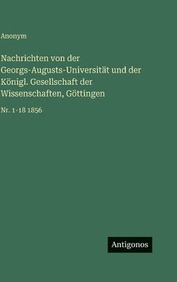 Nachrichten von der Georgs-Augusts-Universitt und der Knigl. Gesellschaft der Wi