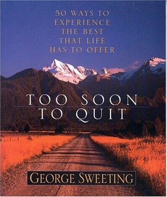 Too Soon to Quit : 50 Ways to Experience the Best That Life Has t
