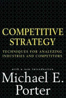 Competitive Strategy: Techniques for Analyzing Industries
