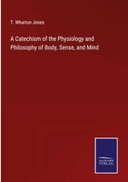 T. Wharton Jones | A Catechism Of The Physiology And Philosophy Of Body,...