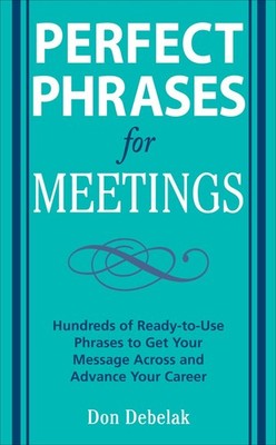 Perfect Phrases for Meetings: Hundreds of Ready-to-Use Phrases to Get Your M...