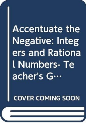 ACCENTUATE THE NEGATIVE: INTEGERS AND RATIONAL NUMBERS- By Glenda Lappan & James