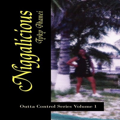 ''Niggalicious'' Outta Control Series Volume 1 Tyky Jhanei Paperb