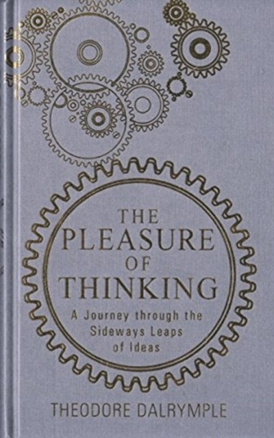 The Pleasure of Thinking by Theodore Dalrymple (Paperback Book)