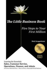 The Little Business Book: Five Steps to Your First Million by Dick Scoppettone (