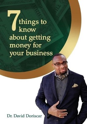 7 Things to Know About Getting Money for Your Business by Dr. David Doriscar (En